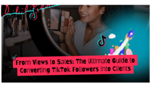 From Views to Sales: The Ultimate Guide to Converting TikTok Followers into Clients